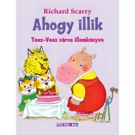 Richard Scarry - Jak należy - Księga dobrego wychowania z Wesołego Miasteczka